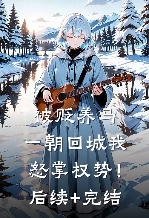 被贬养马，一朝回城我怒掌权势！后续+完结