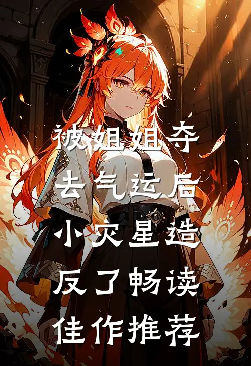 被姐姐夺去气运后，小灾星造反了畅读佳作推荐