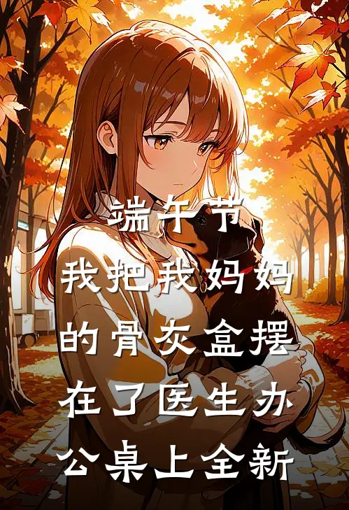 端午节，我把我妈妈的骨灰盒摆在了医生办公桌上全新