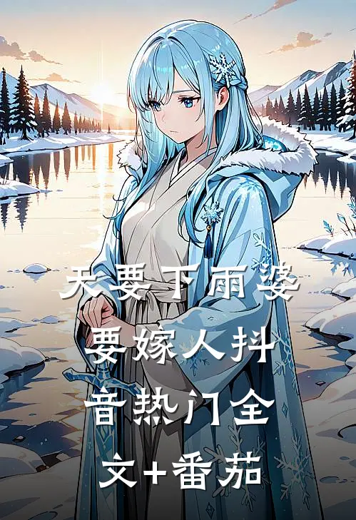 天要下雨婆要嫁人抖音热门全文+番茄