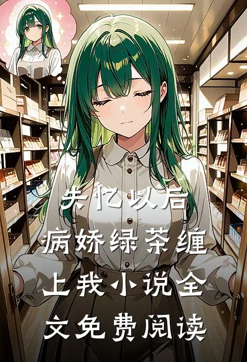 失忆以后，病娇绿茶缠上我小说全文免费阅读