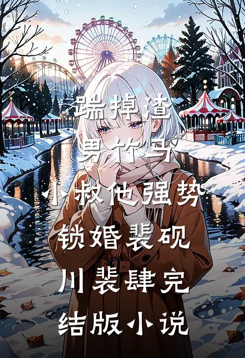 踹掉渣男竹马，小叔他强势锁婚裴砚川裴肆完结版小说