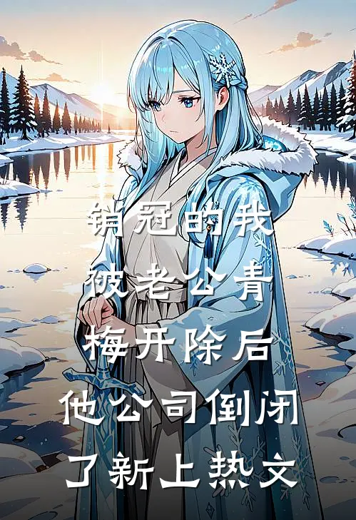 销冠的我被老公青梅开除后，他公司倒闭了新上热文
