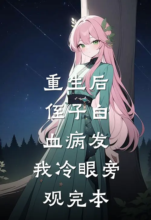 重生后，侄子白血病发，我冷眼旁观完本