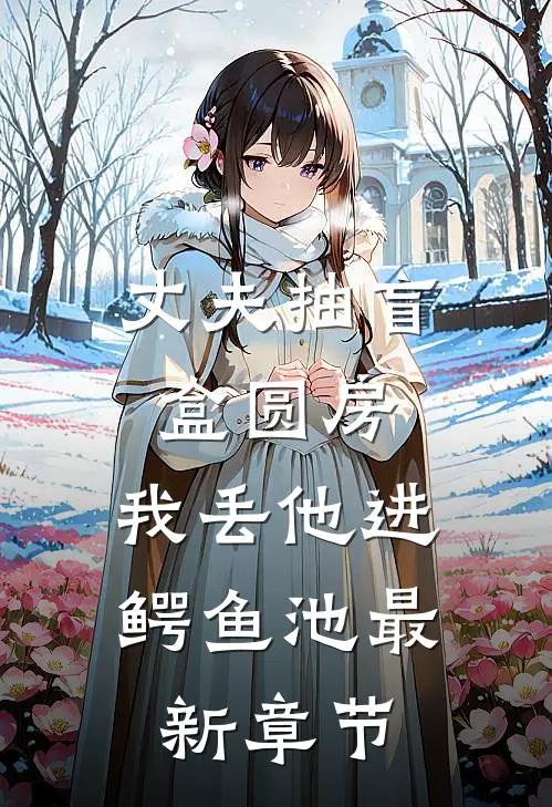 丈夫抽盲盒圆房，我丢他进鳄鱼池最新章节