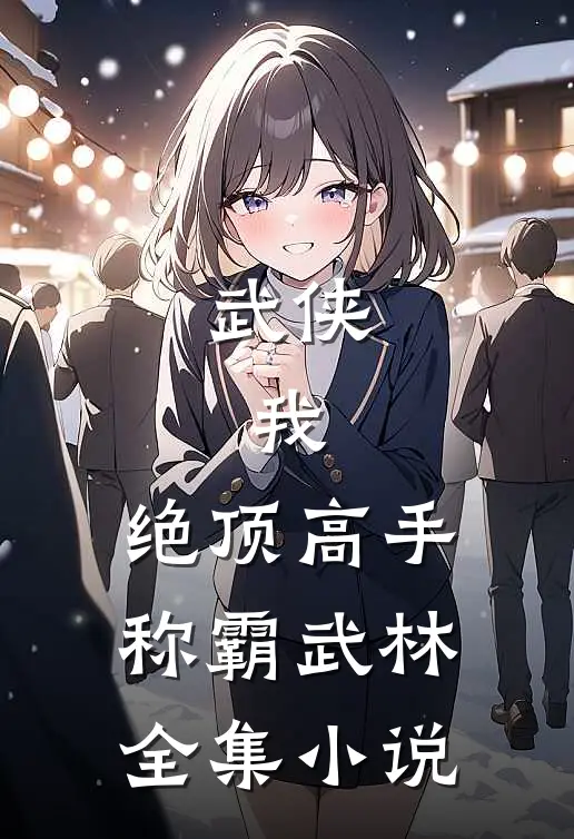 武侠：我，绝顶高手，称霸武林全集小说
