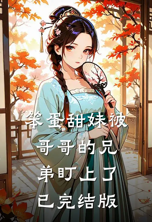 笨蛋甜妹被哥哥的兄弟盯上了已完结版