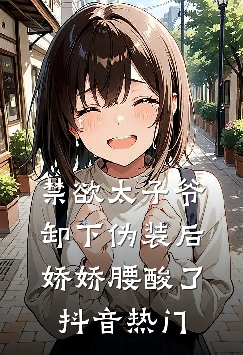 禁欲太子爷卸下伪装后，娇娇腰酸了抖音热门