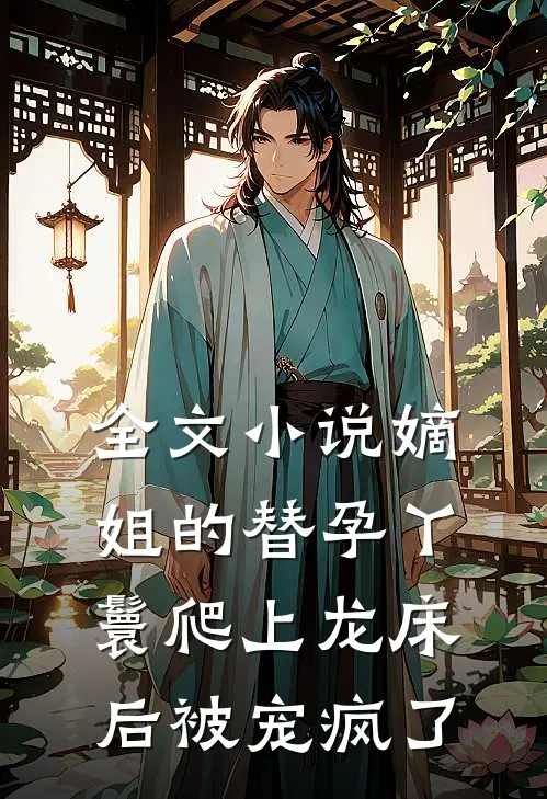 全文小说嫡姐的替孕丫鬟爬上龙床后被宠疯了