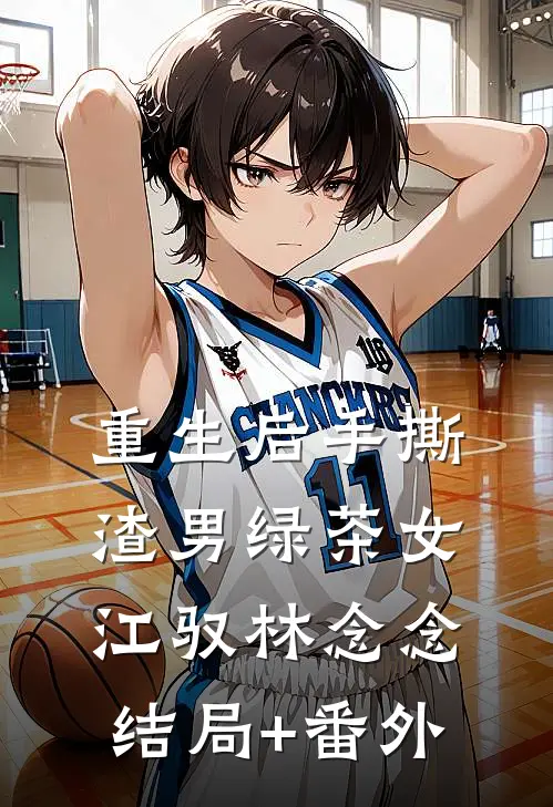 重生后手撕渣男绿茶女江驭林念念结局+番外
