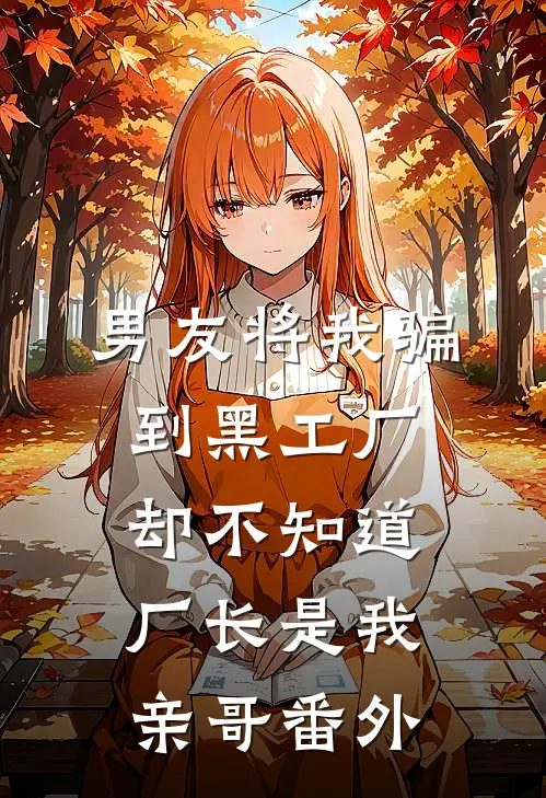 男友将我骗到黑工厂，却不知道厂长是我亲哥 番外