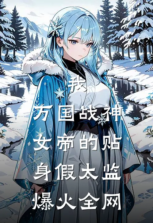 我，万国战神，女帝的贴身假太监爆火全网