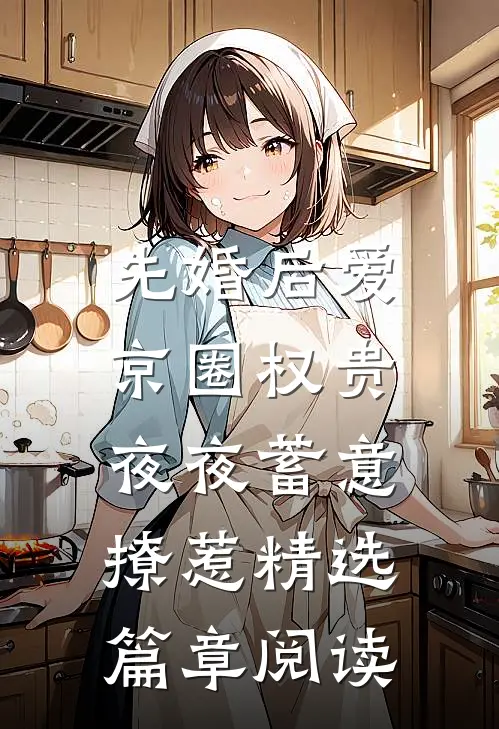 先婚后爱：京圈权贵夜夜蓄意撩惹精选篇章阅读