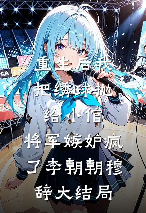 重生后我把绣球抛给小倌，将军嫉妒疯了李朝朝穆辞大结局