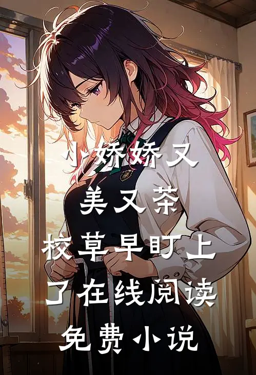 小娇娇又美又茶，校草早盯上了在线阅读免费小说