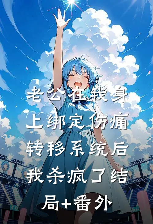 老公在我身上绑定伤痛转移系统后，我杀疯了结局+番外