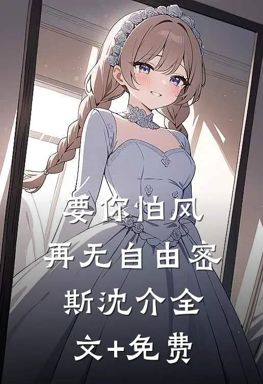 要你怕风，再无自由密斯沈介全文+免费