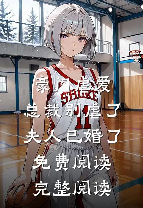 豪门虐爱:总裁别虐了,夫人已婚了免费阅读完整阅读