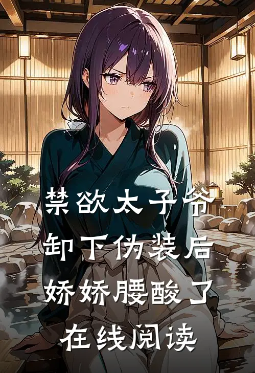 禁欲太子爷卸下伪装后，娇娇腰酸了在线阅读