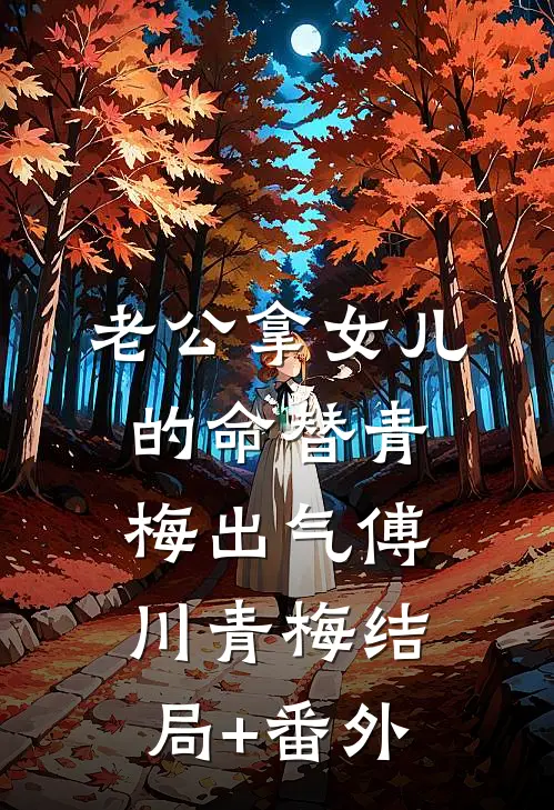 老公拿女儿的命替青梅出气傅川青梅结局+番外