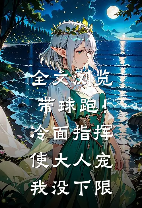 全文浏览带球跑！冷面指挥使大人宠我没下限