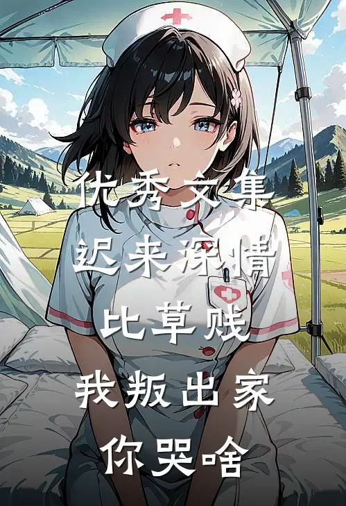 优秀文集迟来深情比草贱，我叛出家你哭啥