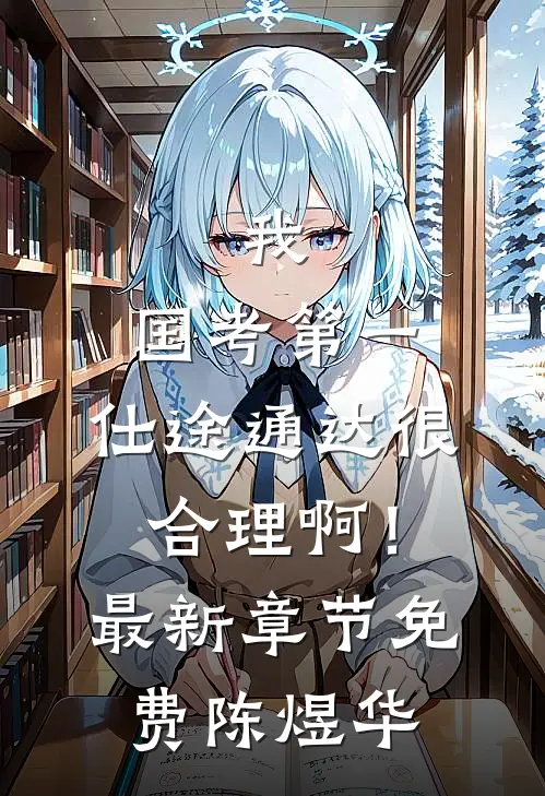 我，国考第一，仕途通达很合理啊！最新章节免费陈煜华