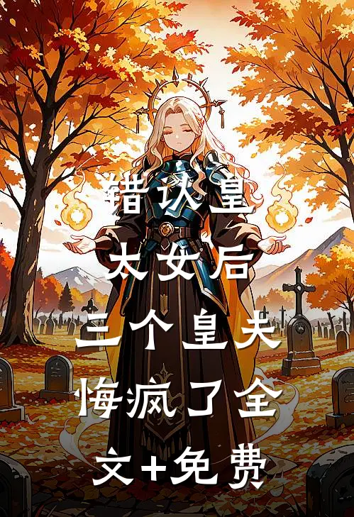 错认皇太女后，三个皇夫悔疯了全文+免费