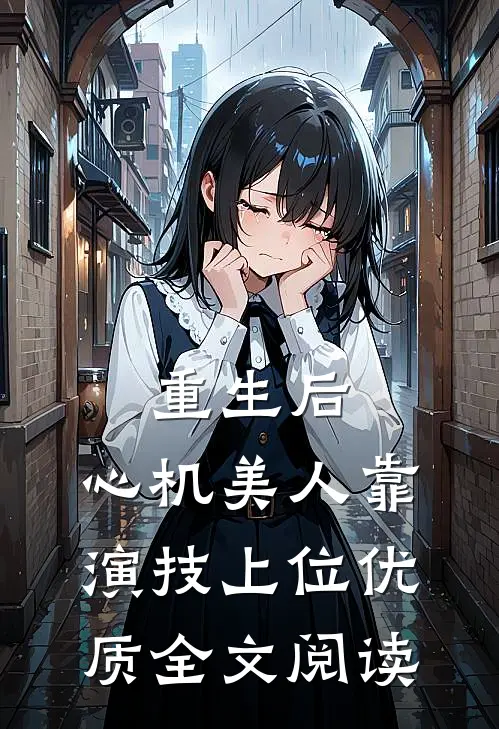 重生后，心机美人靠演技上位优质全文阅读