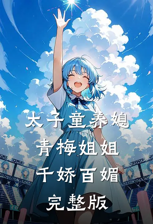 太子童养媳，青梅姐姐千娇百媚完整版