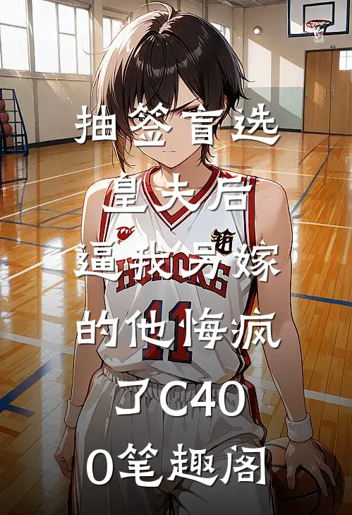抽签盲选皇夫后，逼我另嫁的他悔疯了C400笔趣阁