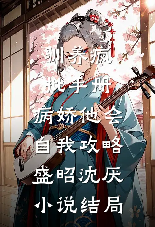 驯养疯批手册：病娇他会自我攻略盛昭沈厌小说结局