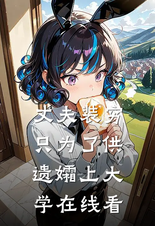 丈夫装穷，只为了供遗孀上大学在线看