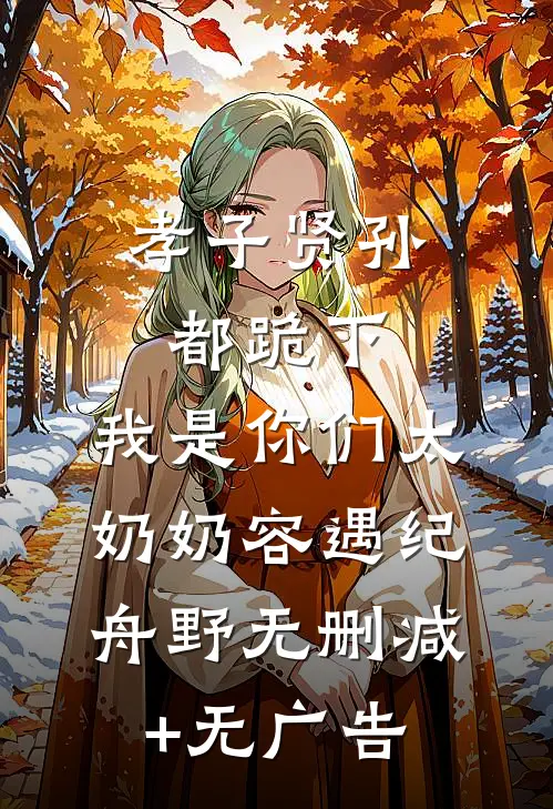 孝子贤孙都跪下，我是你们太奶奶容遇纪舟野无删减+无广告