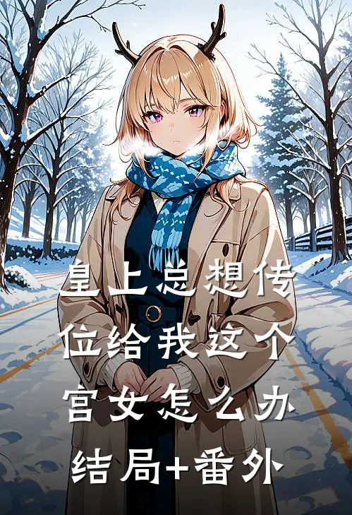 皇上总想传位给我这个宫女怎么办结局+番外
