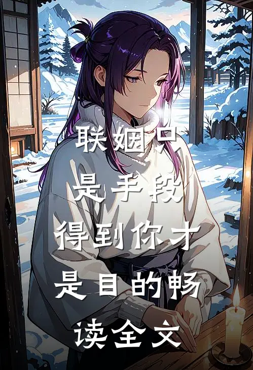 联姻只是手段，得到你才是目的畅读全文