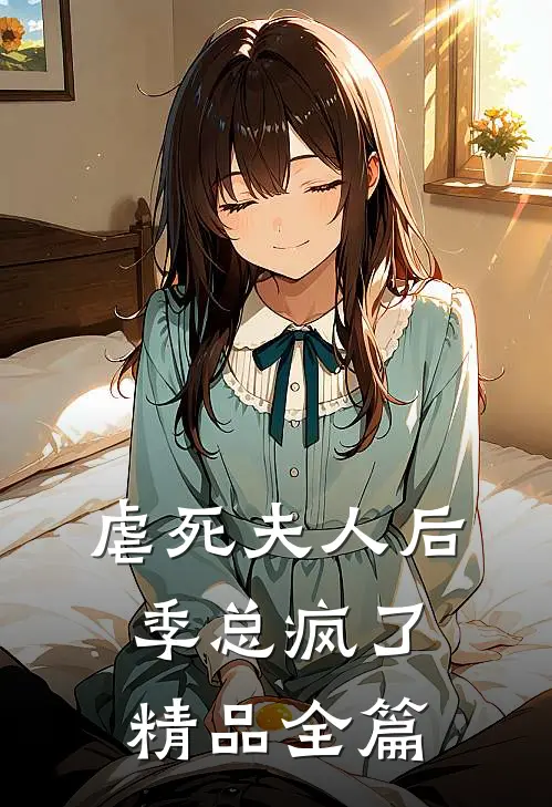 虐死夫人后，季总疯了精品全篇