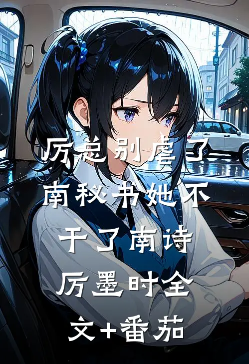 厉总别虐了，南秘书她不干了南诗厉墨时全文+番茄