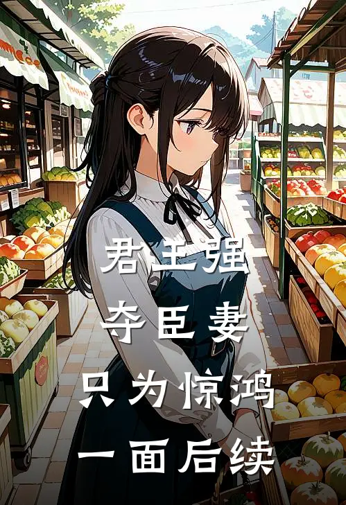 君王强夺臣妻，只为惊鸿一面后续