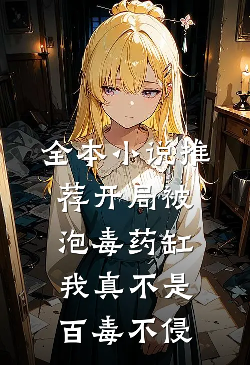 全本小说推荐开局被泡毒药缸：我真不是百毒不侵