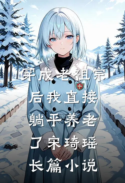 穿成老祖宗后我直接躺平养老了宋琦瑶长篇小说