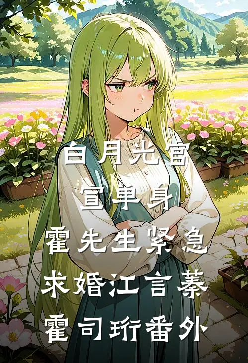 白月光官宣单身，霍先生紧急求婚江言蓁霍司珩 番外