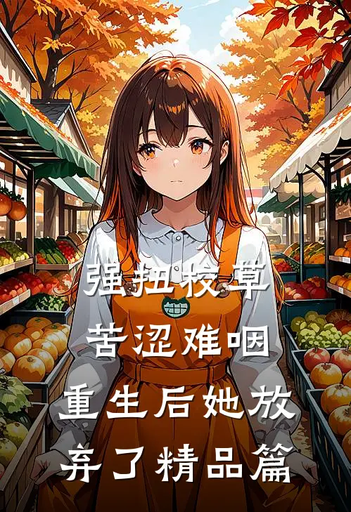 强扭校草苦涩难咽，重生后她放弃了精品篇