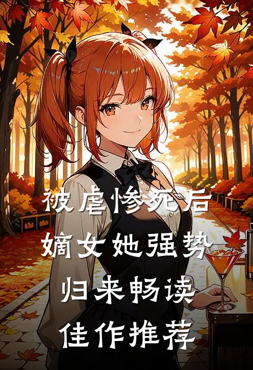 被虐惨死后，嫡女她强势归来畅读佳作推荐