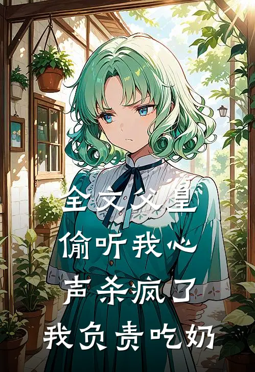 全文父皇偷听我心声杀疯了，我负责吃奶