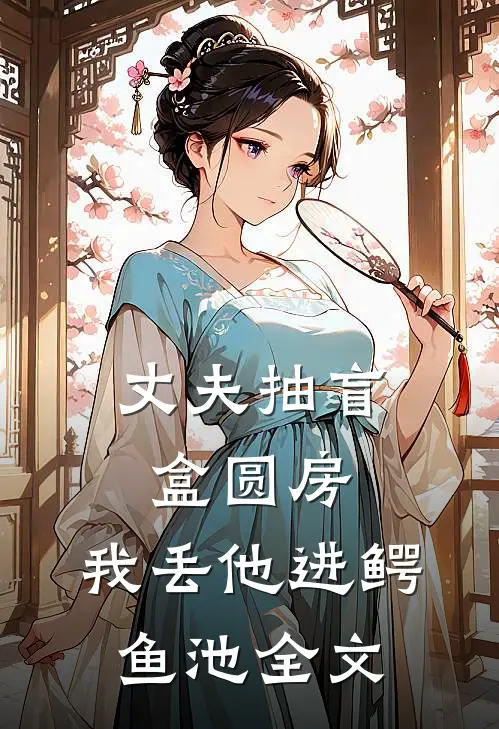 丈夫抽盲盒圆房，我丢他进鳄鱼池全文