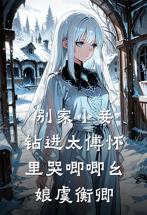 别家小妾，钻进太傅怀里哭唧唧幺娘虞衡卿