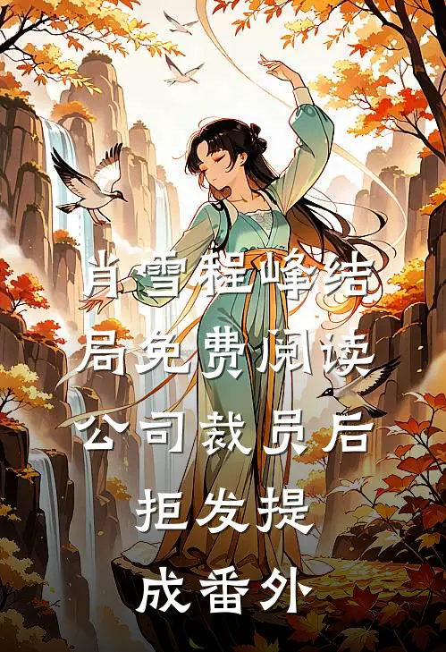 肖雪程峰结局免费阅读公司裁员后，拒发提成番外
