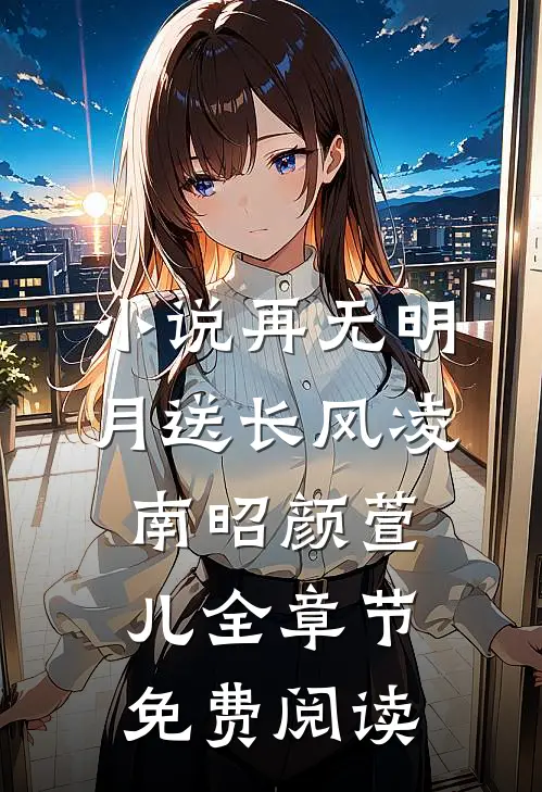 小说再无明月送长风凌南昭颜萱儿全章节免费阅读