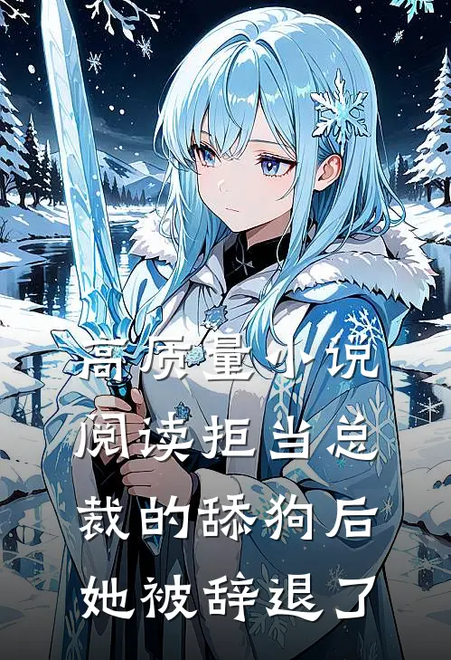 高质量小说阅读拒当总裁的舔狗后，她被辞退了